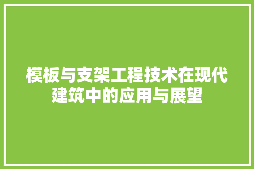 模板与支架工程技术在现代建筑中的应用与展望
