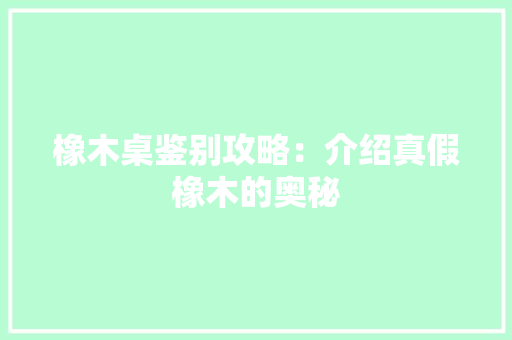 橡木桌鉴别攻略：介绍真假橡木的奥秘 室内设计