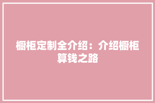 橱柜定制全介绍：介绍橱柜算钱之路 室内设计