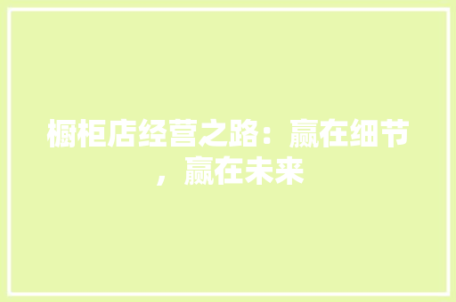 橱柜店经营之路：赢在细节，赢在未来 室内设计
