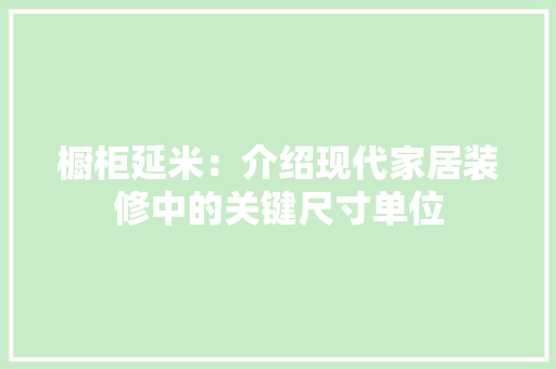 橱柜延米：介绍现代家居装修中的关键尺寸单位