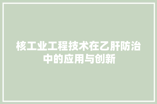 核工业工程技术在乙肝防治中的应用与创新 室内设计