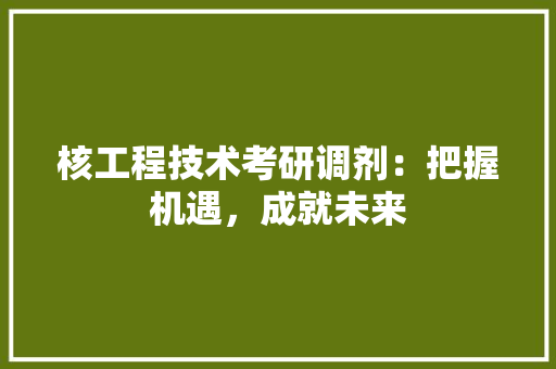 核工程技术考研调剂：把握机遇，成就未来 室内设计