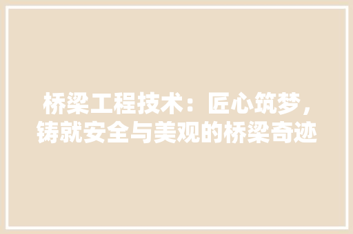 桥梁工程技术：匠心筑梦，铸就安全与美观的桥梁奇迹