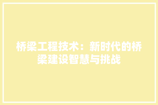 桥梁工程技术：新时代的桥梁建设智慧与挑战 室内设计