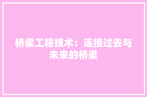 桥梁工程技术：连接过去与未来的桥梁 室内设计