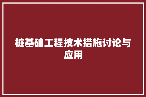 桩基础工程技术措施讨论与应用 室内设计