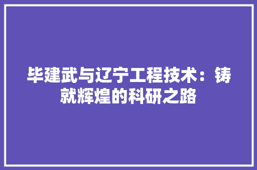 毕建武与辽宁工程技术：铸就辉煌的科研之路 室内设计