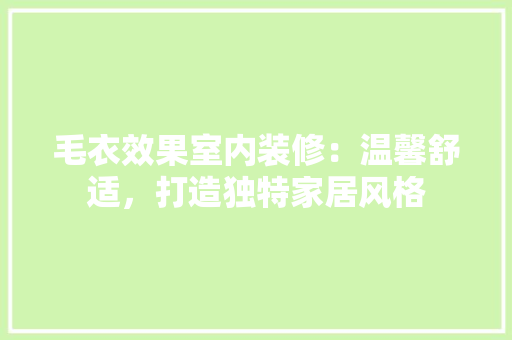 毛衣效果室内装修：温馨舒适，打造独特家居风格