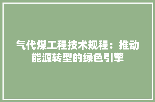 气代煤工程技术规程：推动能源转型的绿色引擎 室内设计