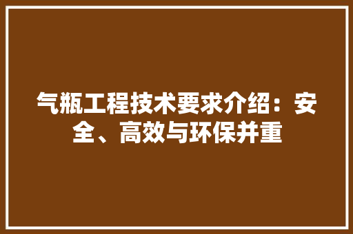 气瓶工程技术要求介绍：安全、高效与环保并重