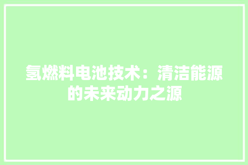 氢燃料电池技术：清洁能源的未来动力之源 室内设计