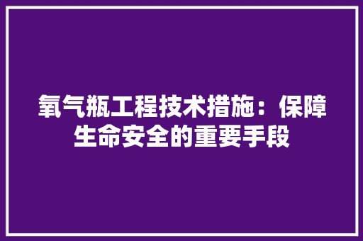 氧气瓶工程技术措施：保障生命安全的重要手段 室内设计