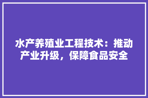 水产养殖业工程技术：推动产业升级，保障食品安全 室内设计