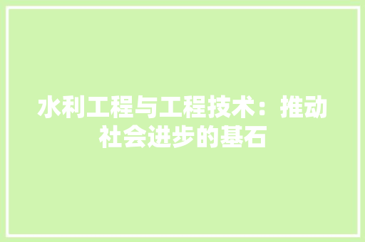 水利工程与工程技术：推动社会进步的基石 室内设计