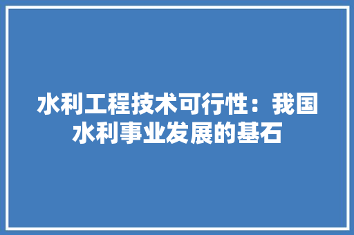 水利工程技术可行性：我国水利事业发展的基石 室内设计