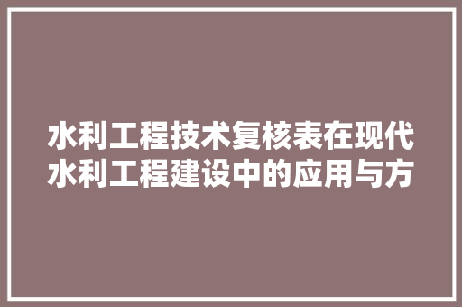 水利工程技术复核表在现代水利工程建设中的应用与方法 室内设计