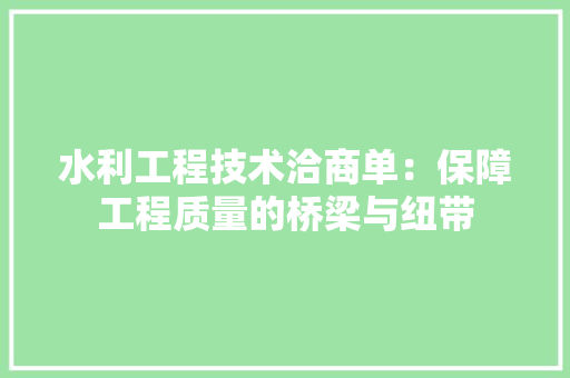 水利工程技术洽商单：保障工程质量的桥梁与纽带 室内设计