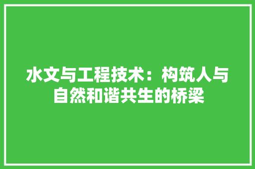 水文与工程技术：构筑人与自然和谐共生的桥梁 室内设计