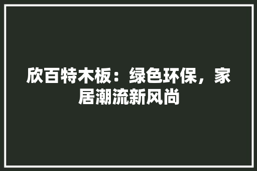 欣百特木板：绿色环保，家居潮流新风尚 室内设计