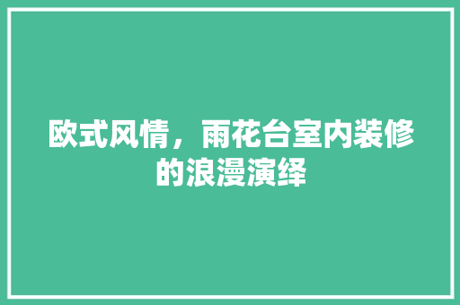 欧式风情，雨花台室内装修的浪漫演绎 室内设计