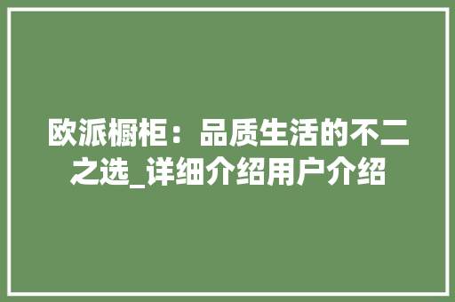 欧派橱柜：品质生活的不二之选_详细介绍用户介绍 室内设计