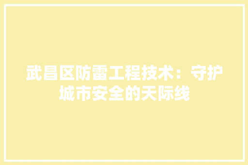武昌区防雷工程技术：守护城市安全的天际线