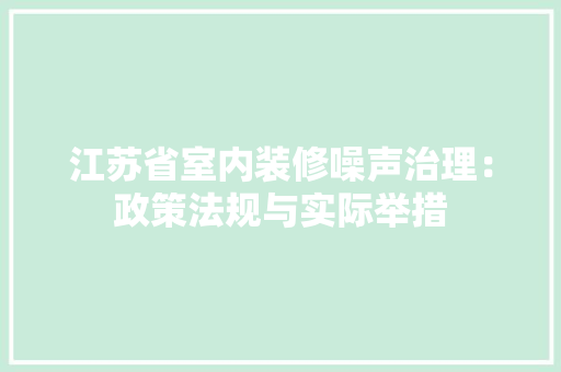 江苏省室内装修噪声治理：政策法规与实际举措 室内设计