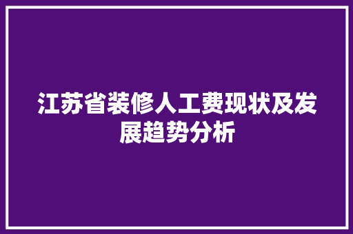 江苏省装修人工费现状及发展趋势分析 室内设计