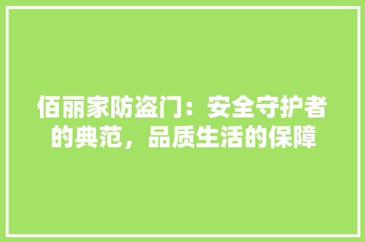 佰丽家防盗门：安全守护者的典范，品质生活的保障 家居装修
