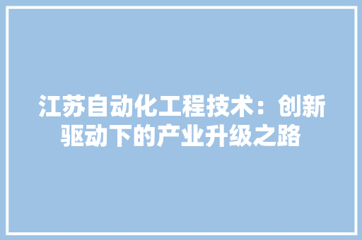 江苏自动化工程技术：创新驱动下的产业升级之路