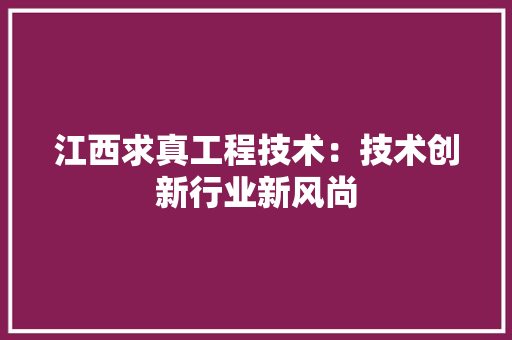 江西求真工程技术：技术创新行业新风尚 室内设计