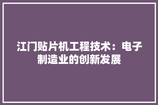 江门贴片机工程技术：电子制造业的创新发展 室内设计