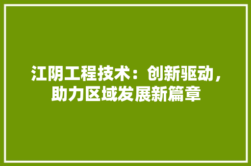 江阴工程技术：创新驱动，助力区域发展新篇章 室内设计