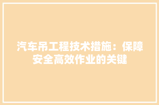 汽车吊工程技术措施：保障安全高效作业的关键 室内设计