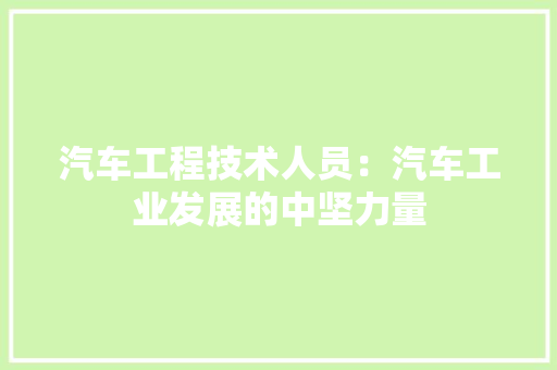 汽车工程技术人员：汽车工业发展的中坚力量