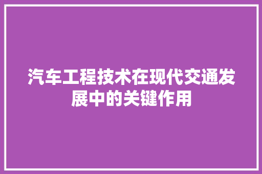 汽车工程技术在现代交通发展中的关键作用 室内设计