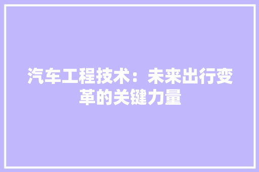 汽车工程技术：未来出行变革的关键力量 室内设计