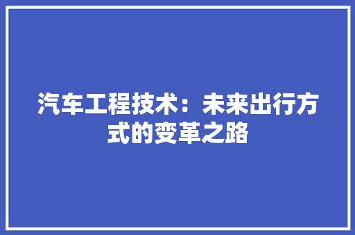汽车工程技术：未来出行方式的变革之路 室内设计