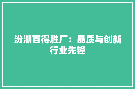 汾湖百得胜厂：品质与创新行业先锋 室内设计