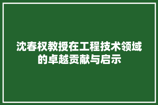 沈春权教授在工程技术领域的卓越贡献与启示 室内设计
