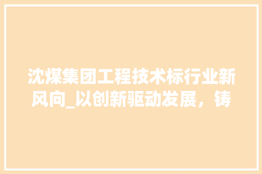 沈煤集团工程技术标行业新风向_以创新驱动发展，铸就绿色未来 室内设计