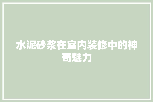 水泥砂浆在室内装修中的神奇魅力 室内设计