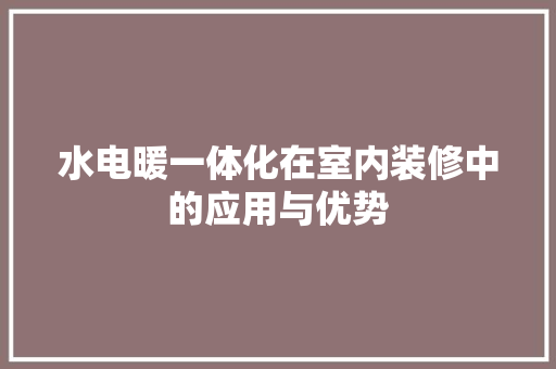 水电暖一体化在室内装修中的应用与优势 室内设计