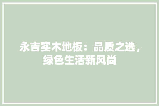 永吉实木地板：品质之选，绿色生活新风尚 室内设计