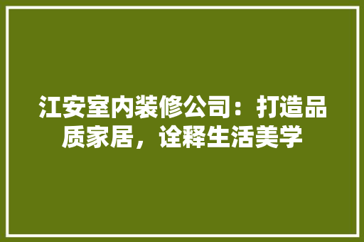 江安室内装修公司：打造品质家居，诠释生活美学 室内设计