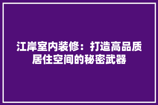 江岸室内装修：打造高品质居住空间的秘密武器 室内设计