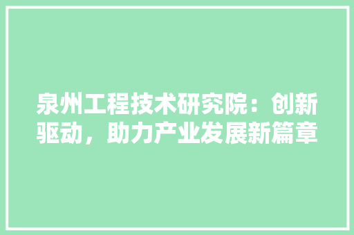 泉州工程技术研究院：创新驱动，助力产业发展新篇章 室内设计