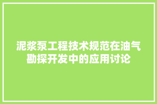 泥浆泵工程技术规范在油气勘探开发中的应用讨论 室内设计