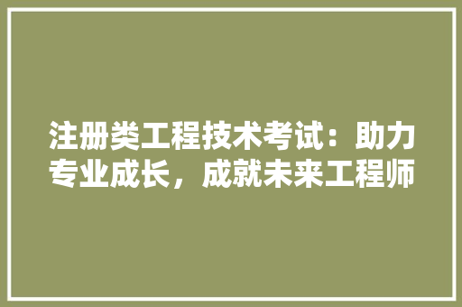 注册类工程技术考试：助力专业成长，成就未来工程师 室内设计